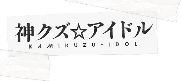 神クズ★アイドル